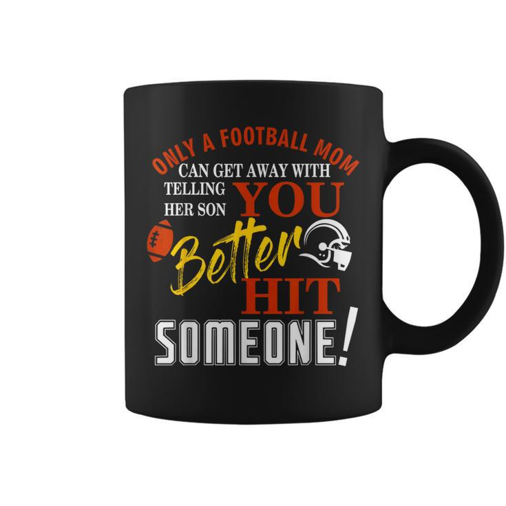 Only A Mom Telling Her Son You Better Hit Someone Football Coffee Mug