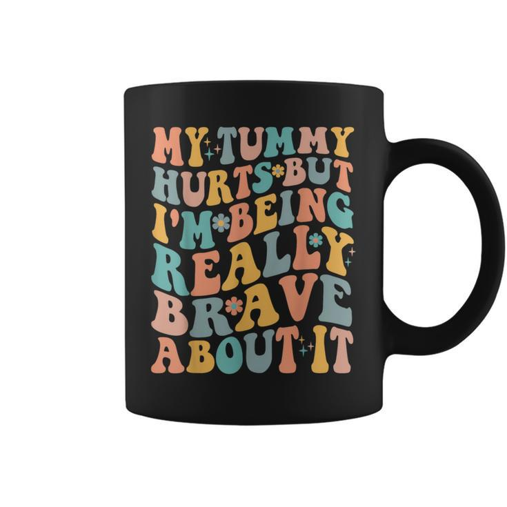 My Tummy Hurts But Im Being Really Brave About It Groovy IT Funny Gifts Coffee Mug