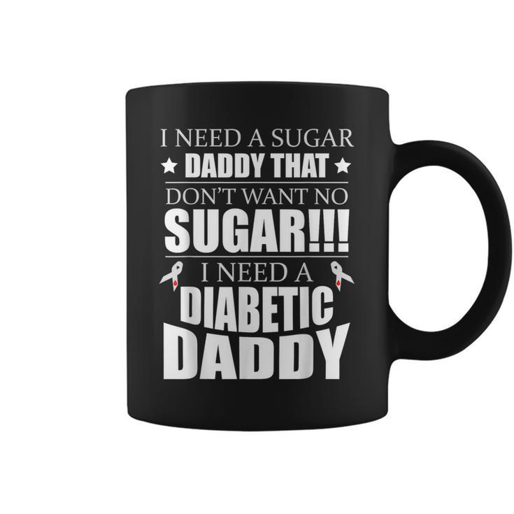 I Need Sugar Daddy That Dont Want No Sugar Diabetes Coffee Mug