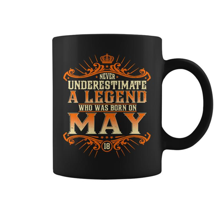 Never Underestimate A Legend Who Was Born In May 18 Coffee Mug