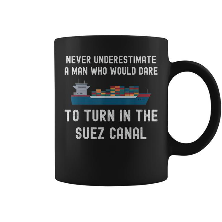 Never Underestimate A Man Who Dare It Turn In The Suez Canal IT Funny Gifts Coffee Mug