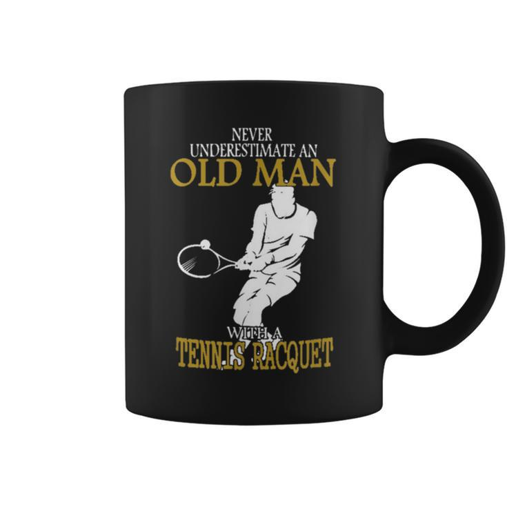 Never Underestimate An Old Man With A Tennis Racquet Old Man Funny Gifts Coffee Mug