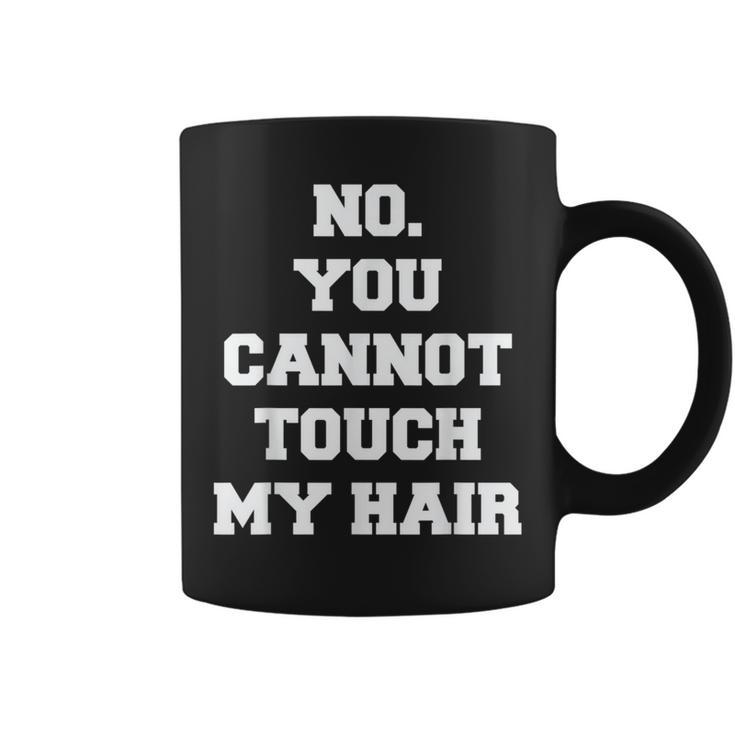 No You Cannot Touch My Hair Idea Coffee Mug