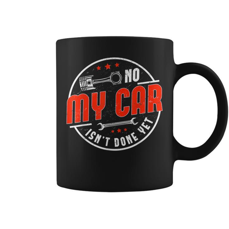 No My Car Isnt Done Yet Funny Car Mechanic Auto Enthusiast Mechanic Funny Gifts Funny Gifts Coffee Mug