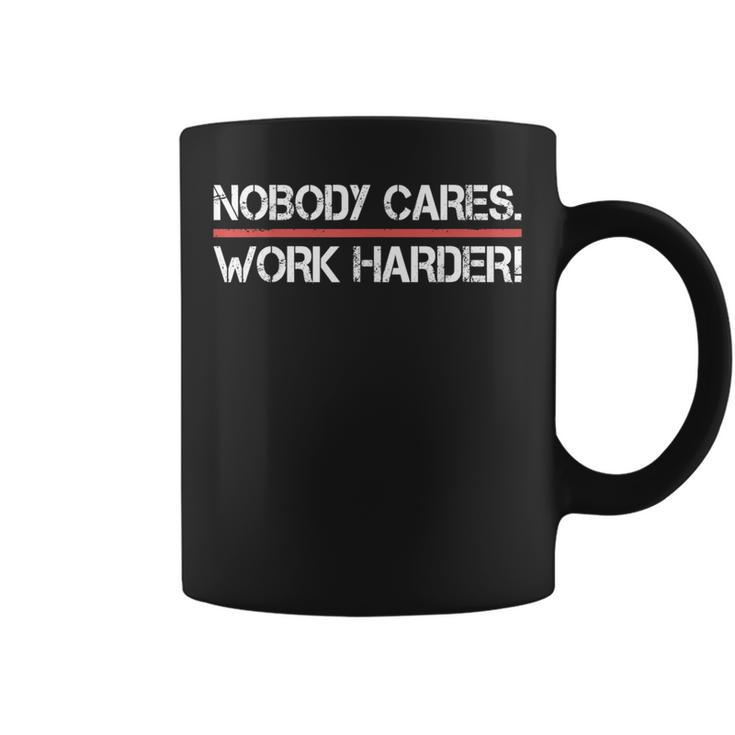 Nobody Cares Work Harder  - Inspiration Motivational  Coffee Mug
