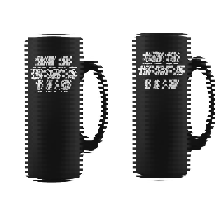 Nobody Told Your Scary Ass To Be A Cop Coffee Mug