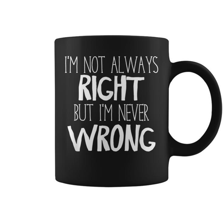 Im Not Always Right But Im Never Wrong  Coffee Mug