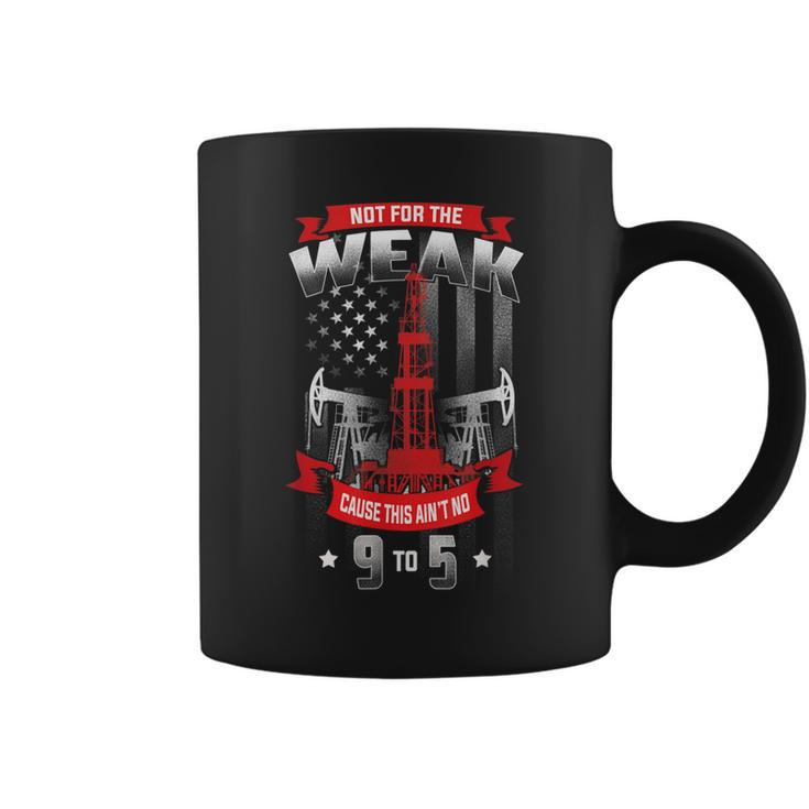Not For The Weak This Aint No 9 To 5 Oilfield Worker Pride  Gift For Mens Coffee Mug
