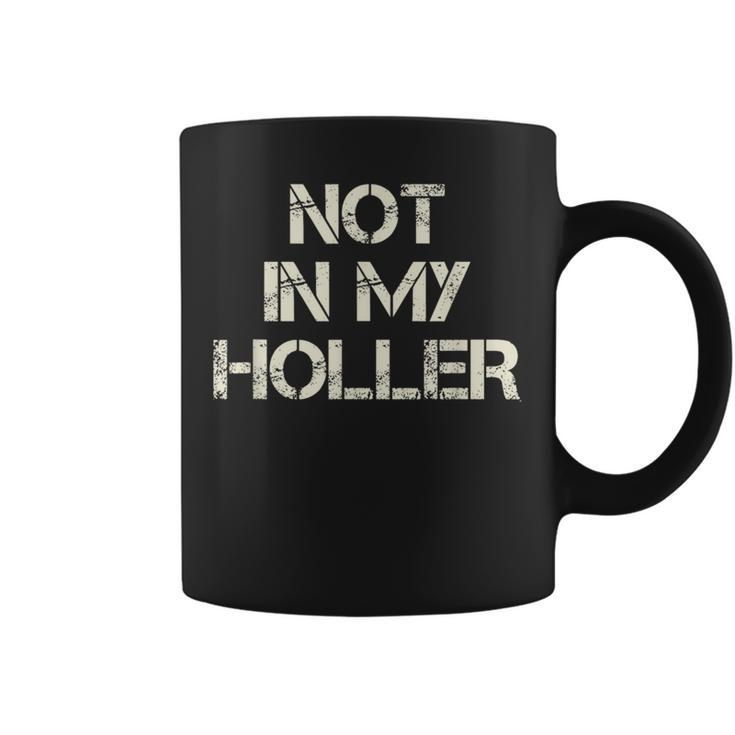 Not In My Holler Appalachia West Virginia Appalachian Quote  Coffee Mug