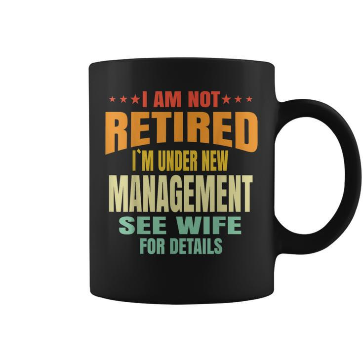 I Am Not Retired I'm Under New Management See Wife Detail Coffee Mug