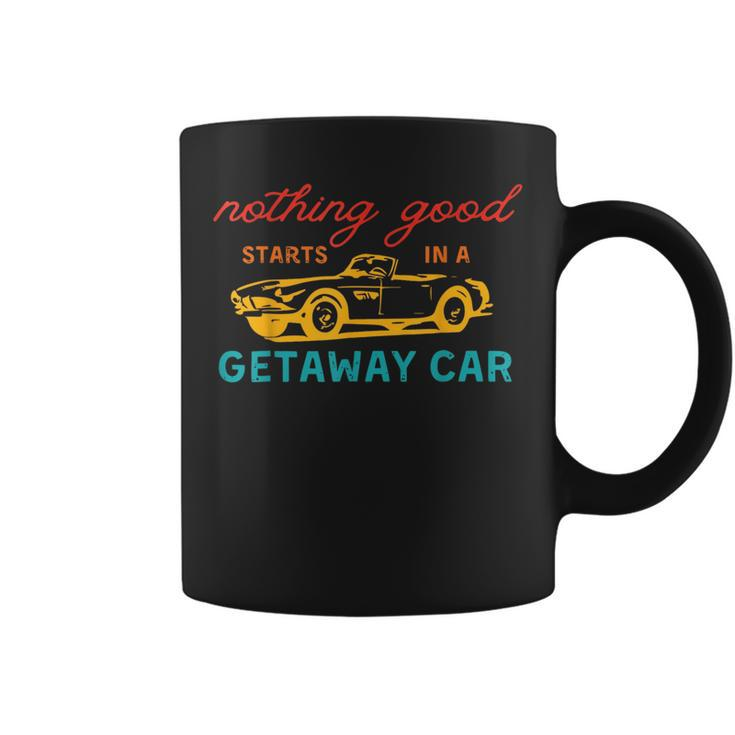 Nothing Good Starts In A Getaway Car  Coffee Mug