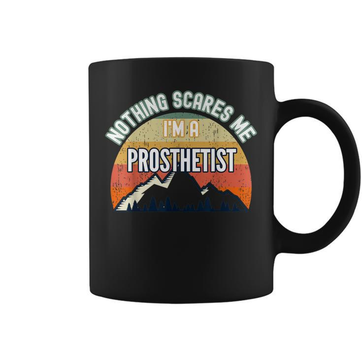 Nothing Scares Me I'm A Prosthetist Coffee Mug