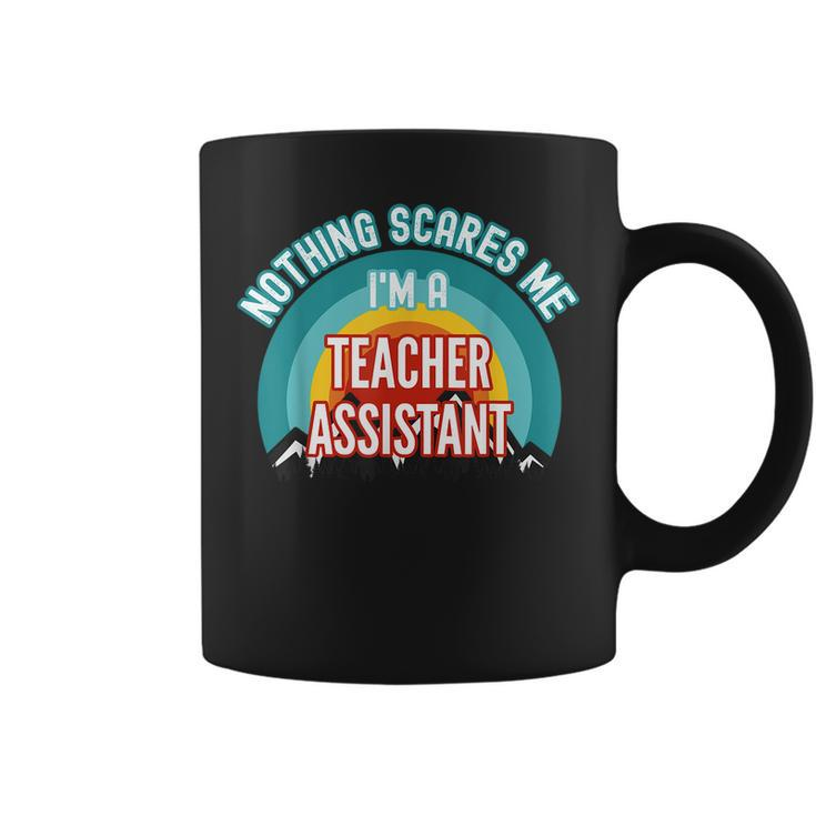 Nothing Scares Me Im A Teacher Assistant Funny Gift  Teacher Gifts Coffee Mug