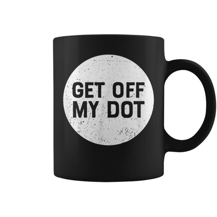 Get Off My Dot Marching Band For Camp Coffee Mug