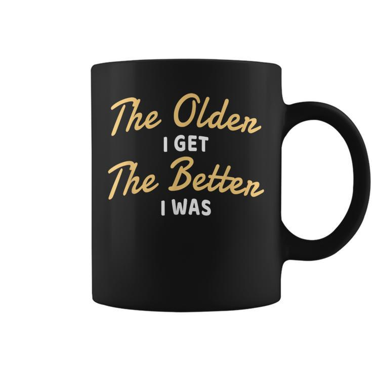 The Older I Get The Better I Was Older Seniors Coffee Mug