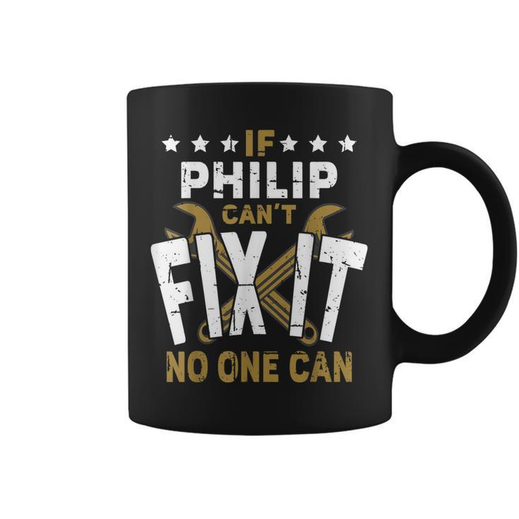 Philip Name If Philip Cant Fix It No One Can Gift For Mens Coffee Mug