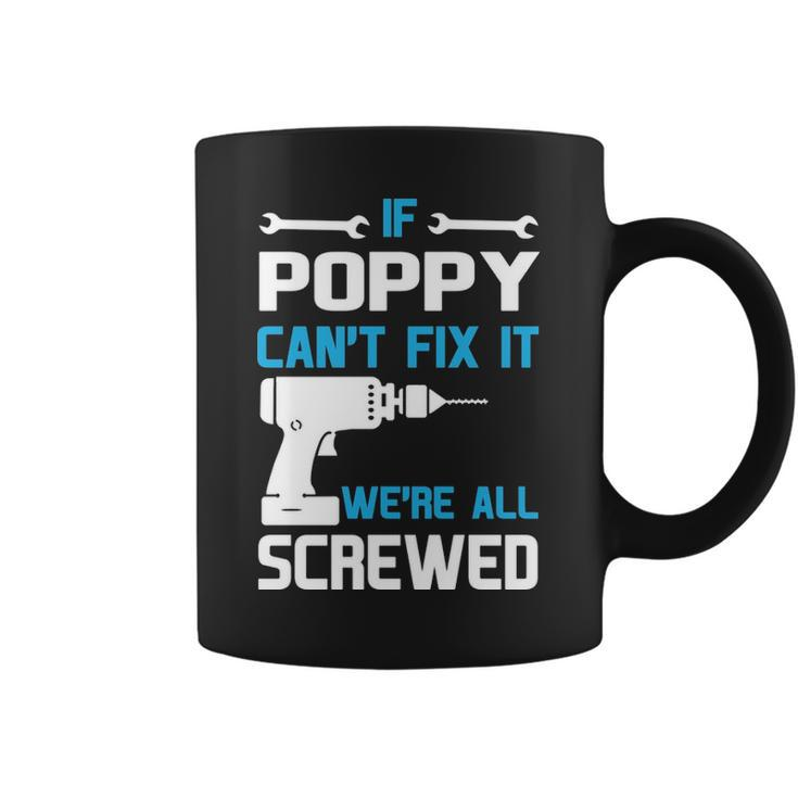 Poppy Grandpa Gift If Poppy Cant Fix It Were All Screwed Coffee Mug