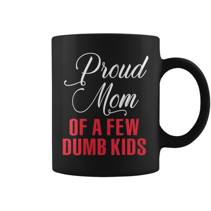 Proud Mom Of A Few Dumbass Kids  Funny Mothers Day Gift For Womens Coffee Mug