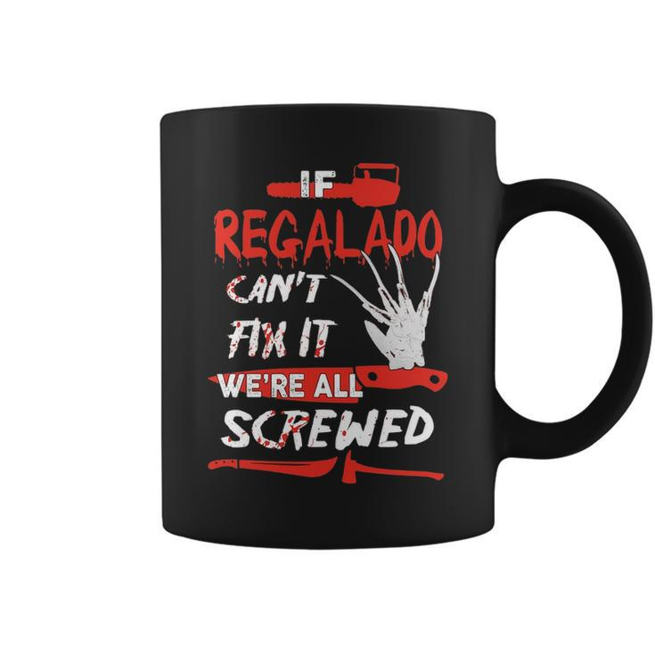 Regalado Name Halloween Horror Gift If Regalado Cant Fix It Were All Screwed Coffee Mug