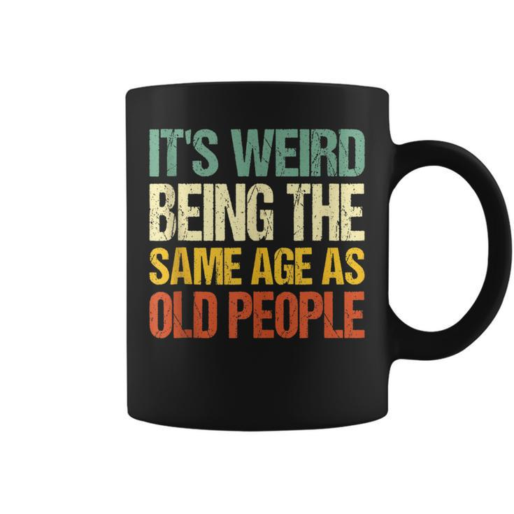 Retro Its Weird Being The Same Age As Old People Sarcastic  Coffee Mug