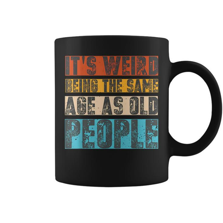 Sarcastic Its Weird Being The Same Age As Old People Retro Funny Designs Gifts For Old People Funny Gifts Coffee Mug
