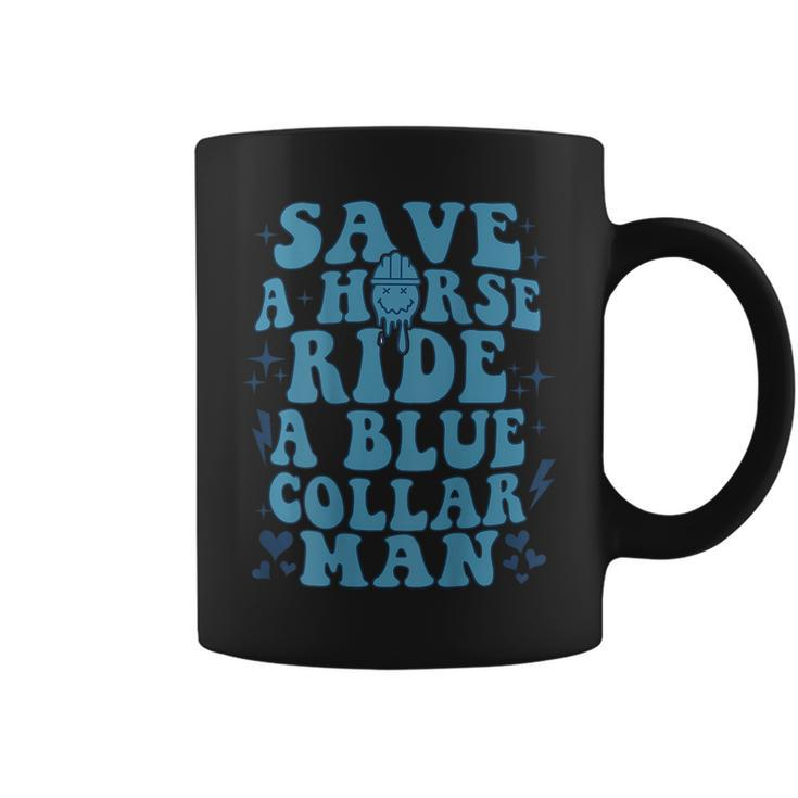 Save A Horse Ride A Blue Collar Man  On Back  Coffee Mug