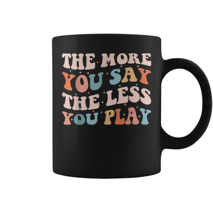 The More You Say The Less We Play Pe Teacher Coffee Mug