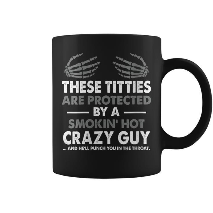 These Titties Are Protected By A Smokin' Hot Crazy Guy Coffee Mug