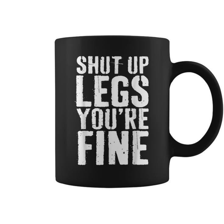 Shut Up Legs Youre Fine  Cardio Runner Gift  Coffee Mug