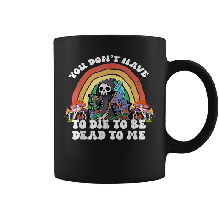 Skeleton Hand You Don't Rose Have To Die To Be Dead To Me Coffee Mug