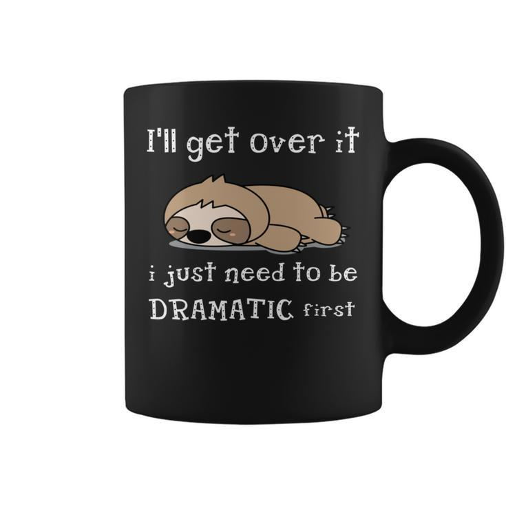 Sloth I'll Get Over It Just Need To Be Dramatic First Coffee Mug