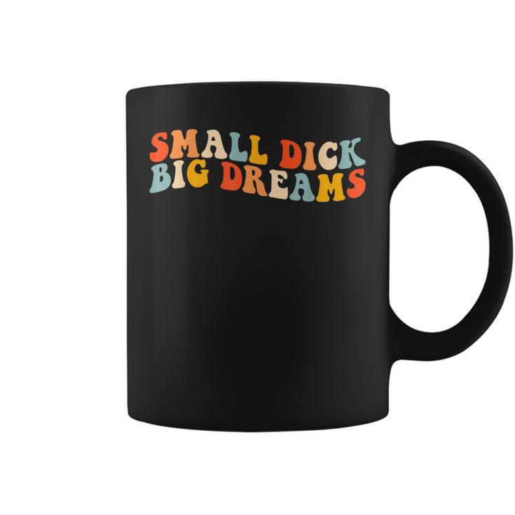Small Dick Big Dreams Funny  Coffee Mug
