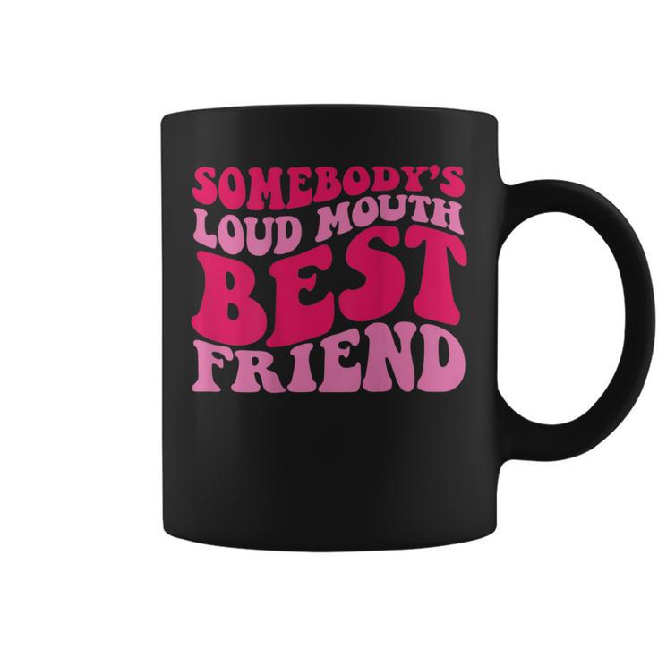 Somebodys Loud Mouth Best Friend  Bestie Funny Gifts Coffee Mug