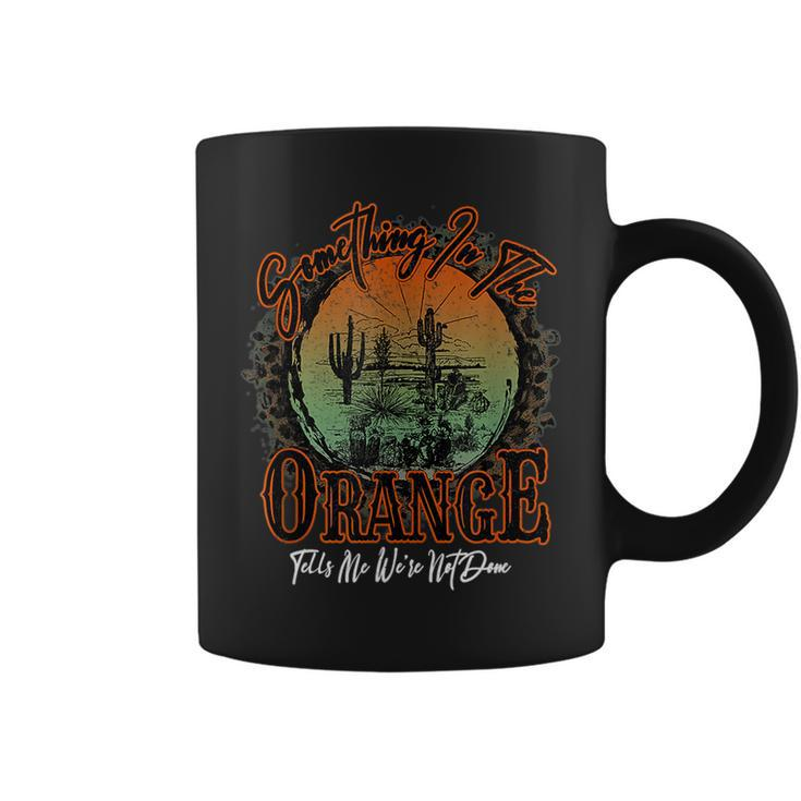 Something In The Orange Tells Me We're Not Done Desert Coffee Mug