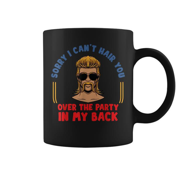 Sorry I Cant Hair You Over The Party At The Back - Mullet  Coffee Mug