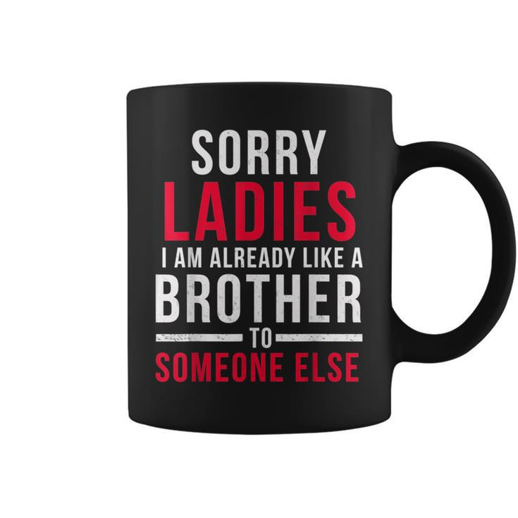 Sorry Ladies Im Already Like A Brother To Someone Else Funny Gifts For Brothers Coffee Mug