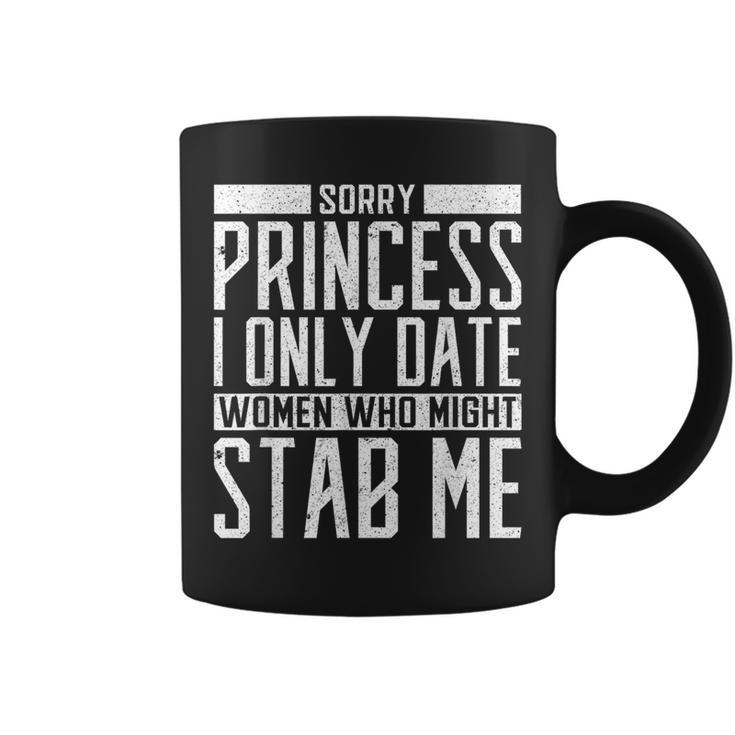 Sorry Princess I Only Date Who Might Stab Me Quote Coffee Mug