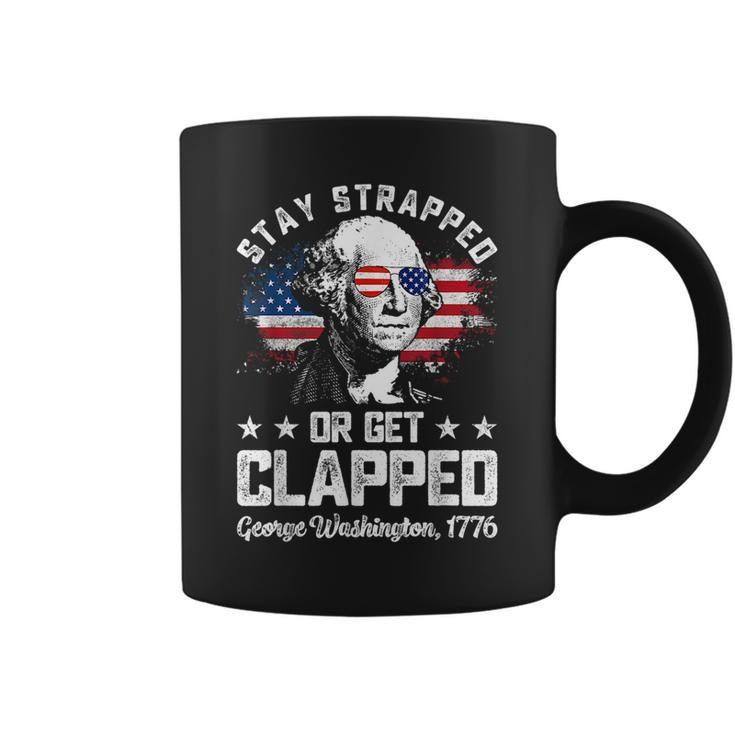 Stay Strapped Or Get Clapped George Washington4Th Of July Coffee Mug
