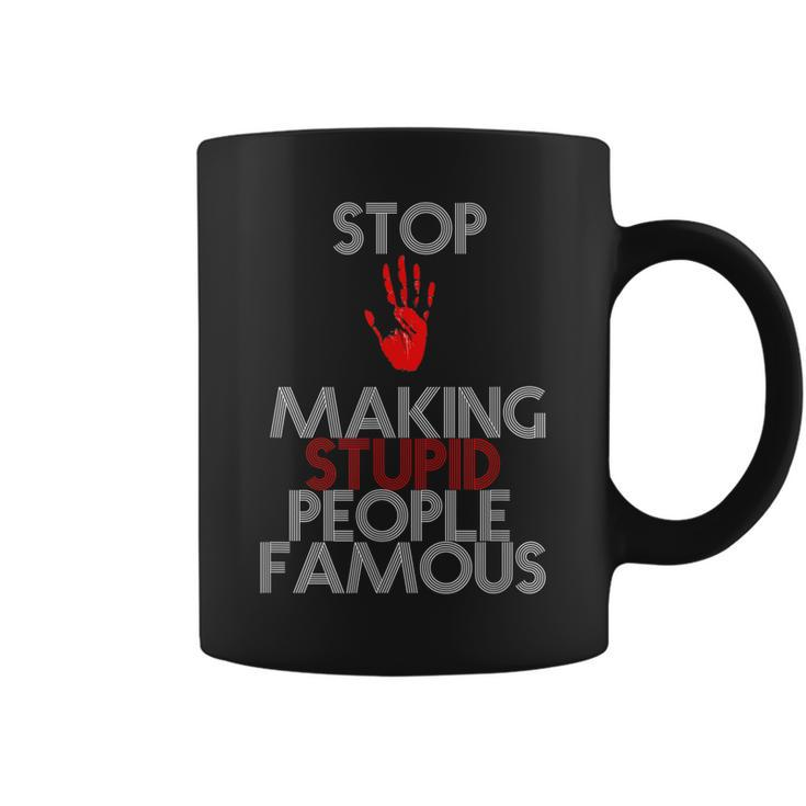 Stop Making The Stupid People Famous Funny  Coffee Mug