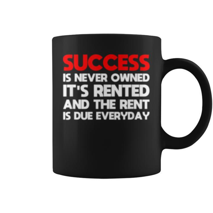 Success Is Never Owned Its Rented Motivation   Coffee Mug
