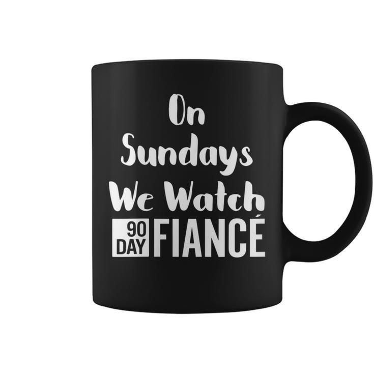 On Sundays We Watch 90 Day Fiance 90Day Fiancé Gag Coffee Mug