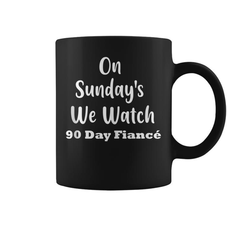 On Sunday's We Watch 90 Day Fiance Gag Coffee Mug