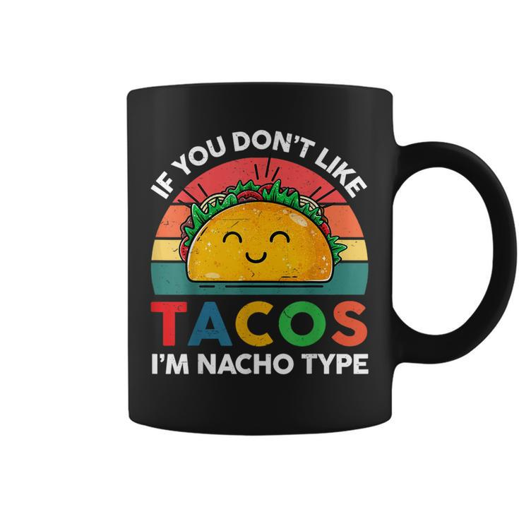 Taco  If You Dont Like Tacos Im Nacho Type Funny  Coffee Mug