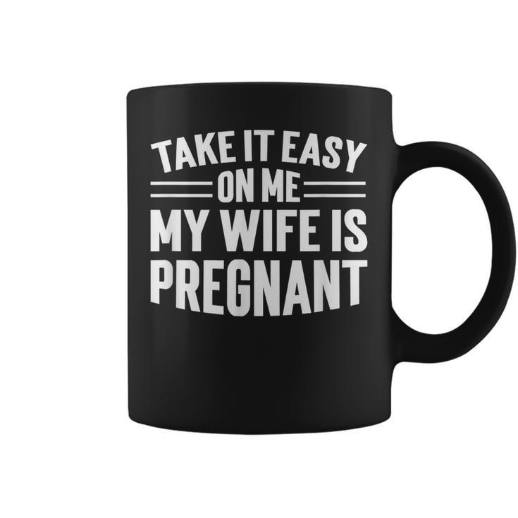 Take It Easy On Me My Wife Is Pregnant Funny Soon To Be Dad  Coffee Mug