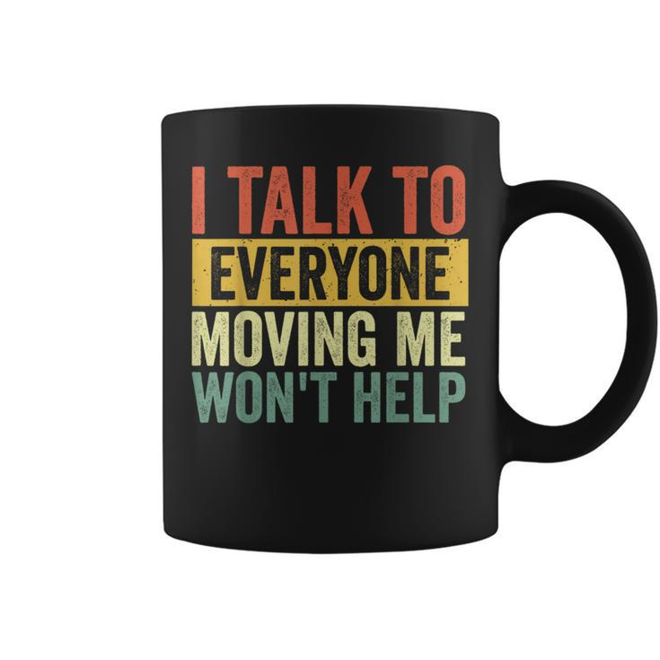 I Talk To Everyone Moving Me Won't Help Coffee Mug