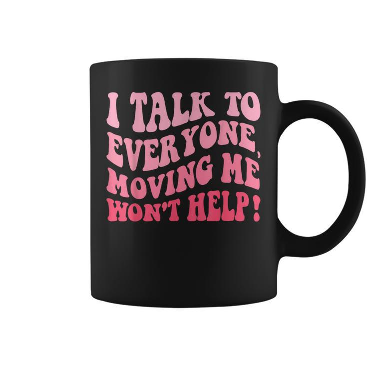I Talk To Everyone Moving Me Won't Help Groovy Coffee Mug