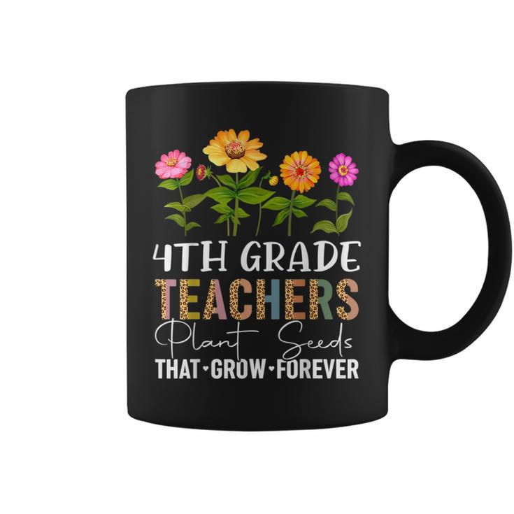 Teachers Plant Seeds That Grow Forever 4Th Grade Flower  Plant Lover Funny Gifts Coffee Mug