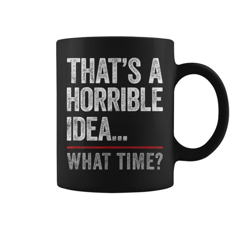 Thats A Horrible Idea What Time Funny Bad Idea Influence  Coffee Mug