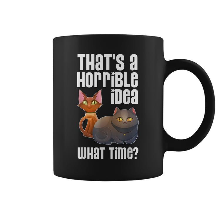 Thats A Horrible Idea What Time T  Cat Lover Gift Gifts For Cat Lover Funny Gifts Coffee Mug
