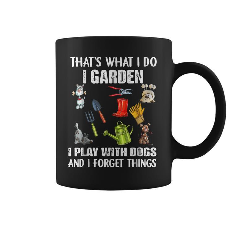 Thats What I Do I Garden I Play With Dogs And I Forget  Coffee Mug